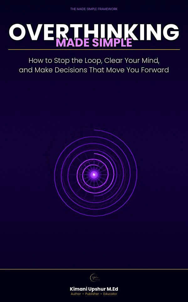 Overthinking Made Simple book cover by Kimani Upshur, M.Ed.