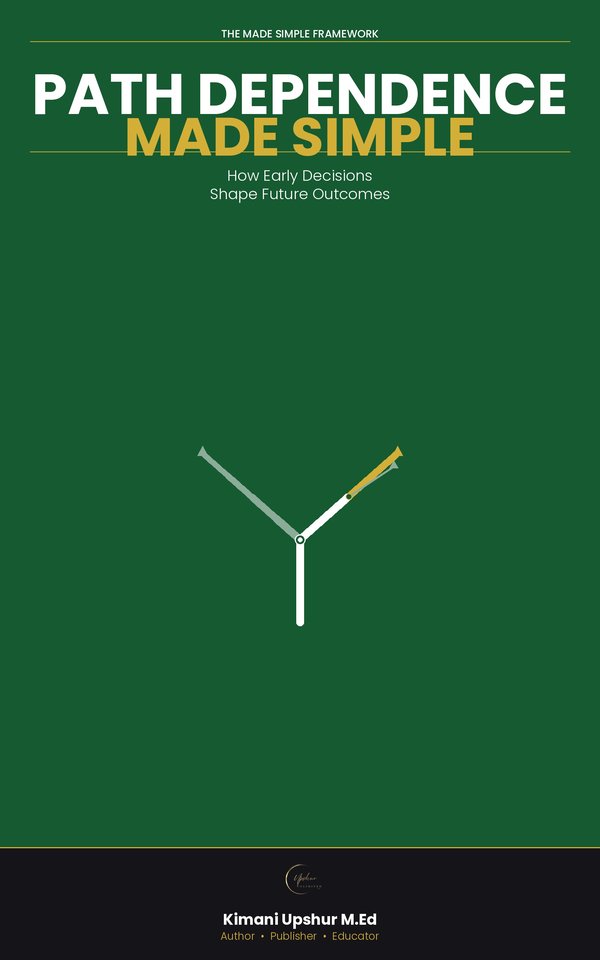 Path Dependence Made Simple book cover by Kimani Upshur, M.Ed.