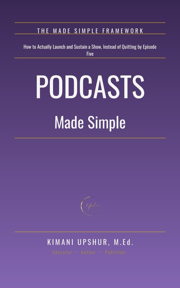 Podcasts Made Simple book cover by Kimani Upshur, M.Ed.