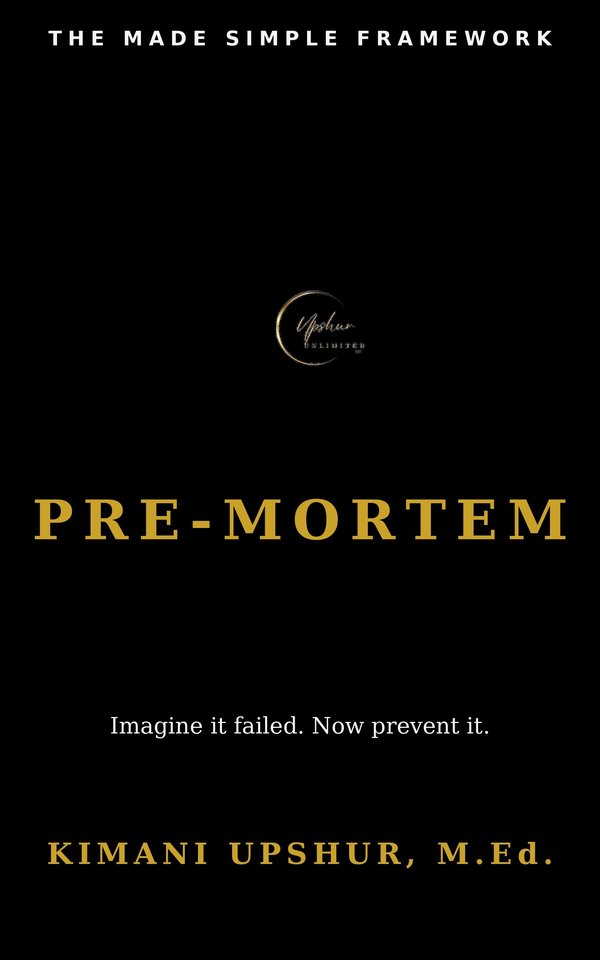 Pre-Mortem Made Simple book cover by Kimani Upshur, M.Ed.