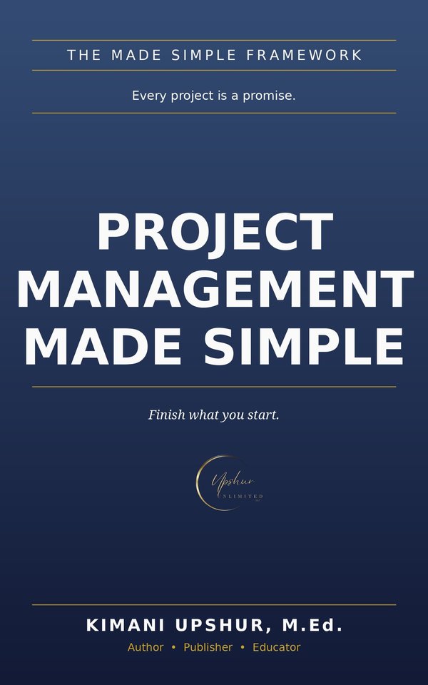 Project Management Made Simple book cover by Kimani Upshur, M.Ed.