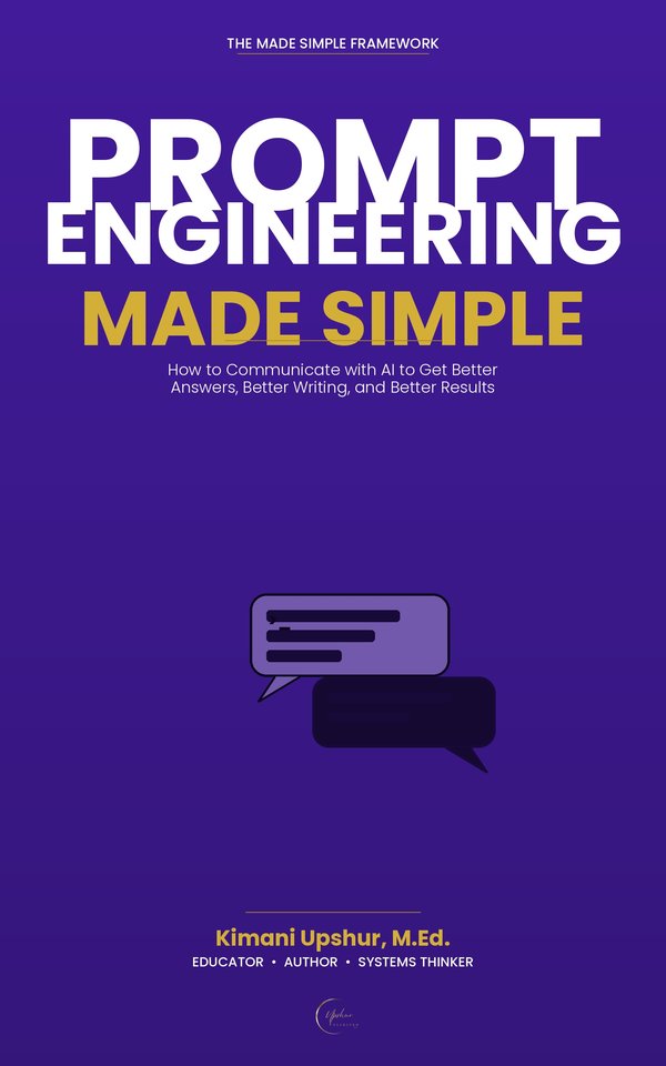 Prompt Engineering Made Simple book cover by Kimani Upshur, M.Ed.