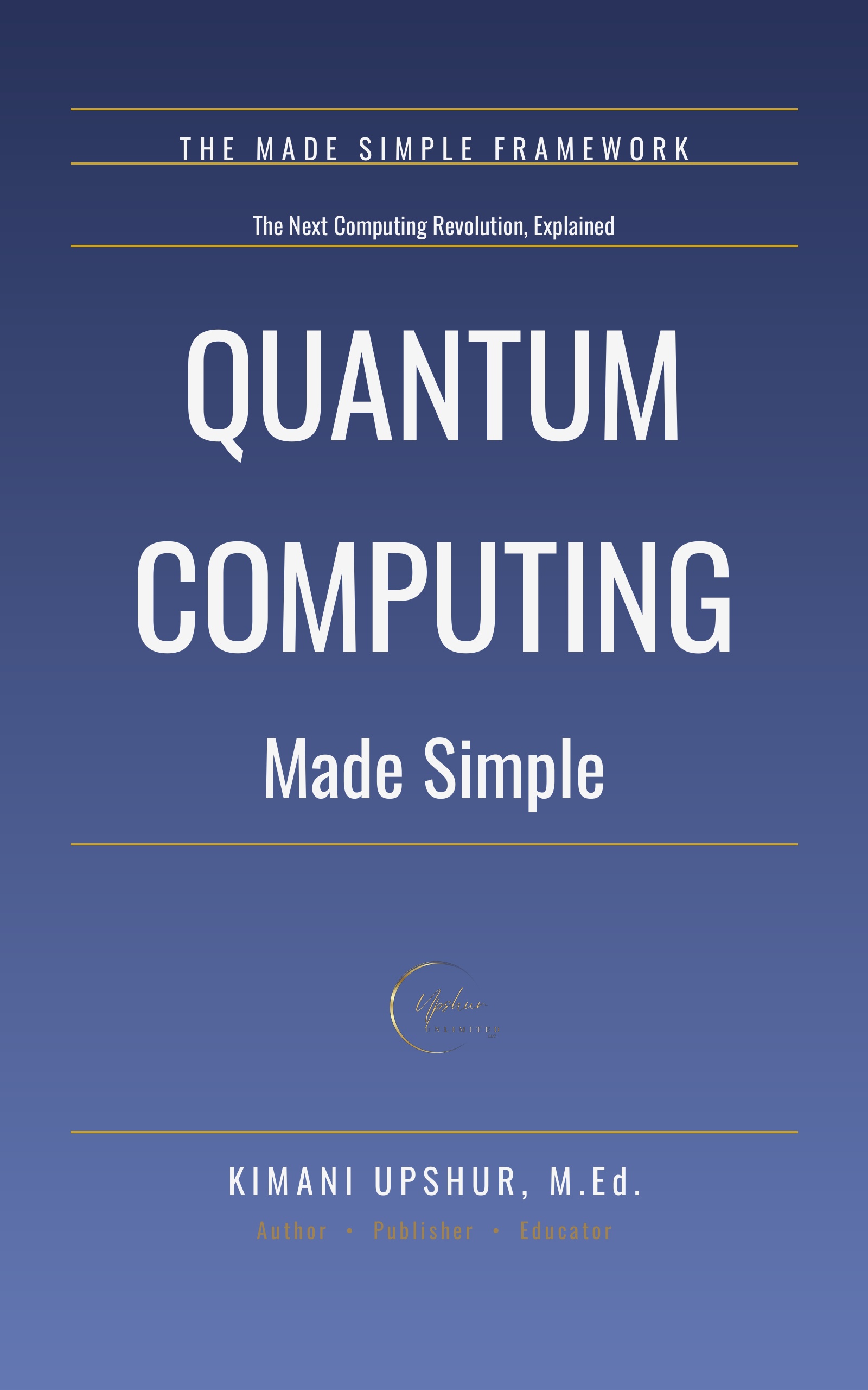 Quantum Computing Made Simple book cover by Kimani Upshur, M.Ed.