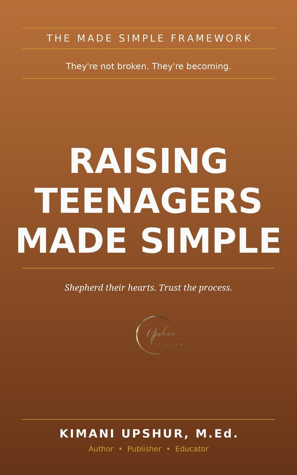 Raising Teenagers Made Simple book cover by Kimani Upshur, M.Ed.
