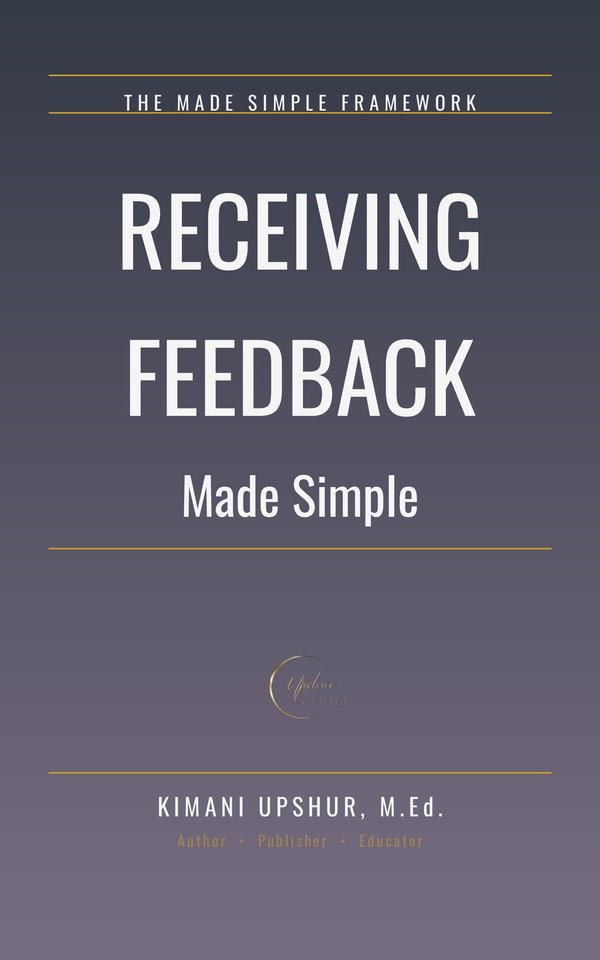 Receiving Feedback Made Simple book cover by Kimani Upshur, M.Ed.