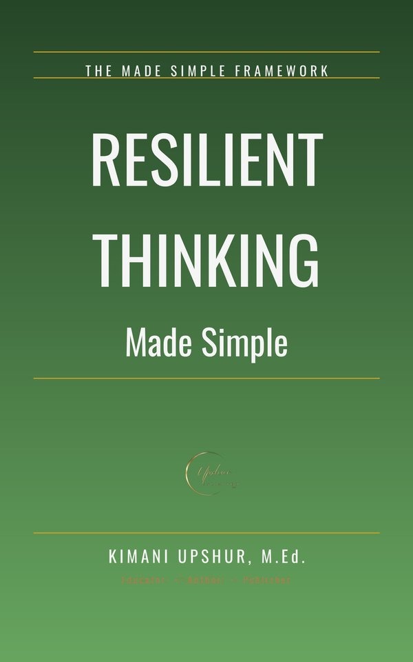 Resilient Thinking Made Simple book cover by Kimani Upshur, M.Ed.