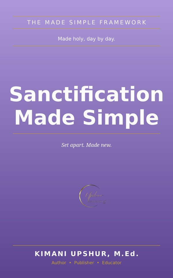 Sanctification Made Simple book cover by Kimani Upshur, M.Ed.
