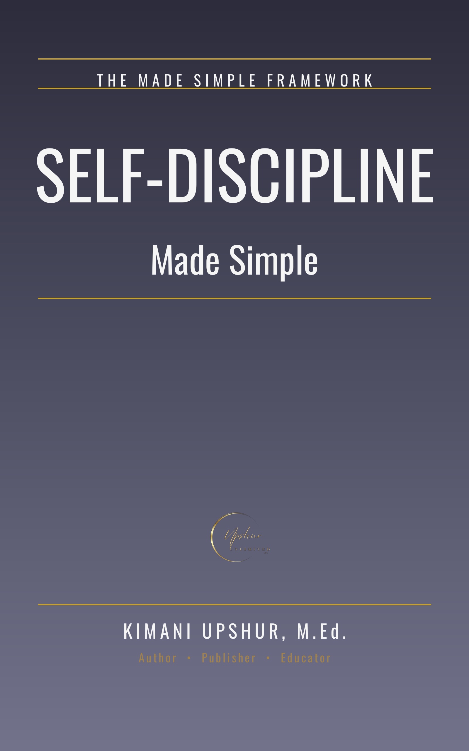 Self-Discipline Made Simple book cover by Kimani Upshur, M.Ed.