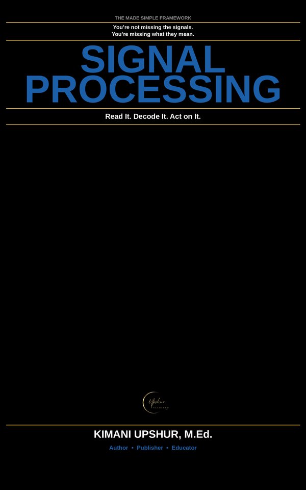 Signal Processing Made Simple book cover by Kimani Upshur, M.Ed.