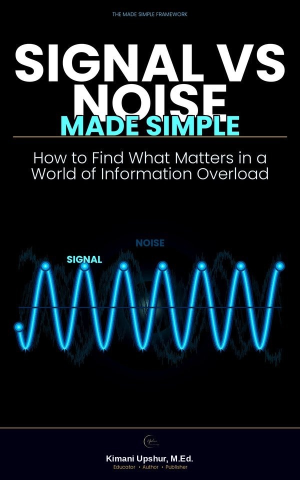 Signal Versus Noise Made Simple book cover by Kimani Upshur, M.Ed.