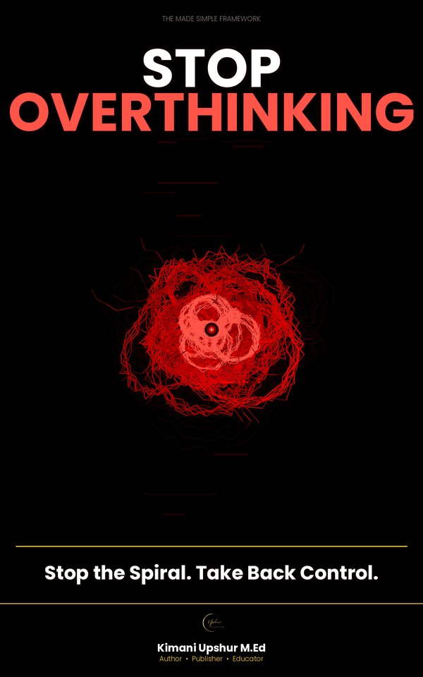 Stop Overthinking Made Simple book cover by Kimani Upshur, M.Ed.