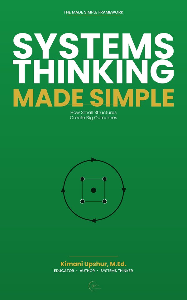 Systems Thinking Made Simple book cover by Kimani Upshur, M.Ed.