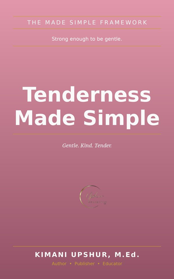 Tenderness Made Simple book cover by Kimani Upshur, M.Ed.