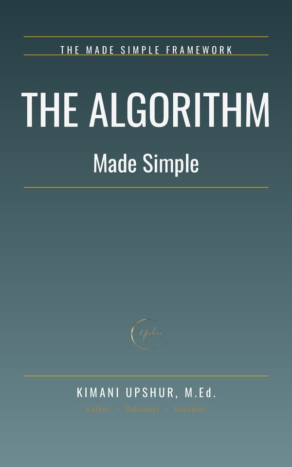 The Algorithm Made Simple book cover by Kimani Upshur, M.Ed.
