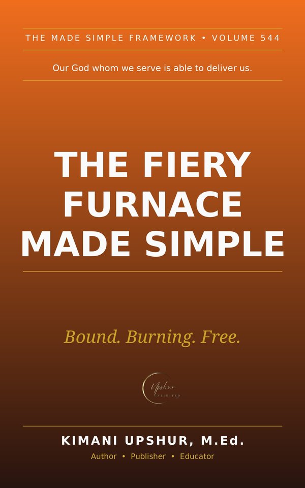 The Fiery Furnace Made Simple book cover by Kimani Upshur, M.Ed.