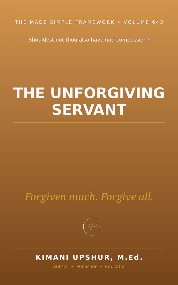 The Unforgiving Servant Made Simple book cover by Kimani Upshur, M.Ed.