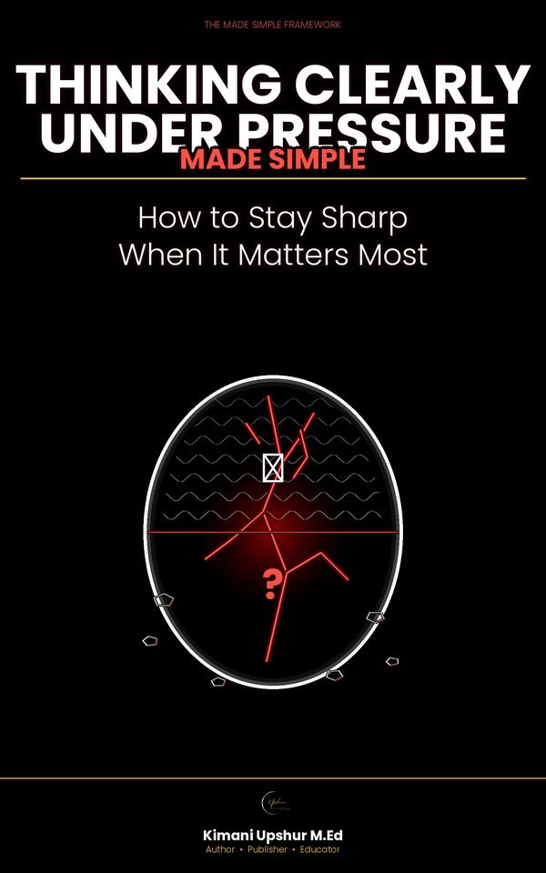 Thinking Clearly Under Pressure Made Simple book cover by Kimani Upshur, M.Ed.