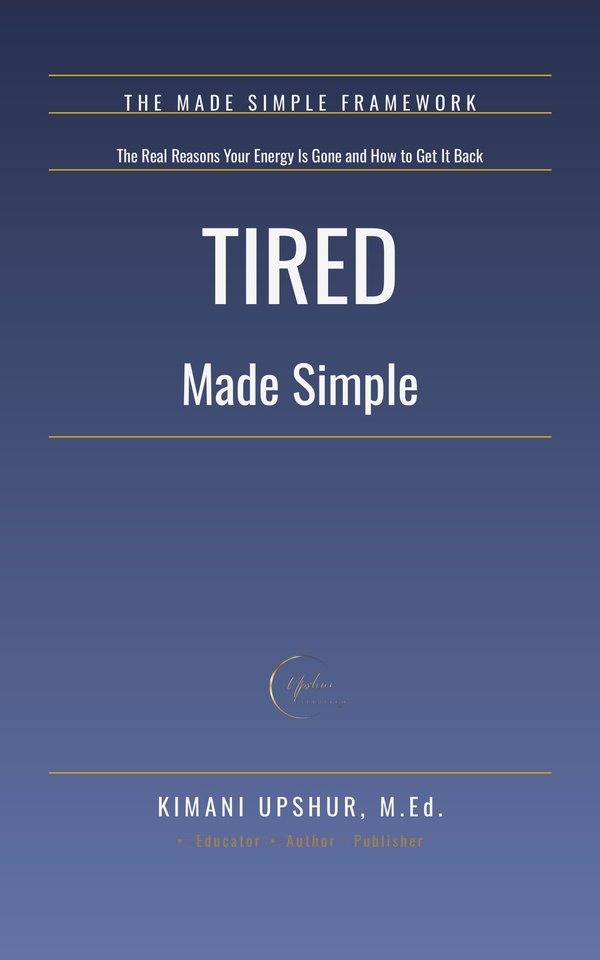 Tired Made Simple book cover by Kimani Upshur, M.Ed.
