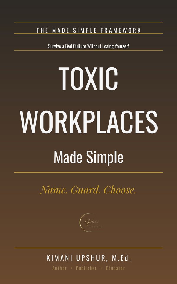 Toxic Workplaces Made Simple book cover by Kimani Upshur, M.Ed.