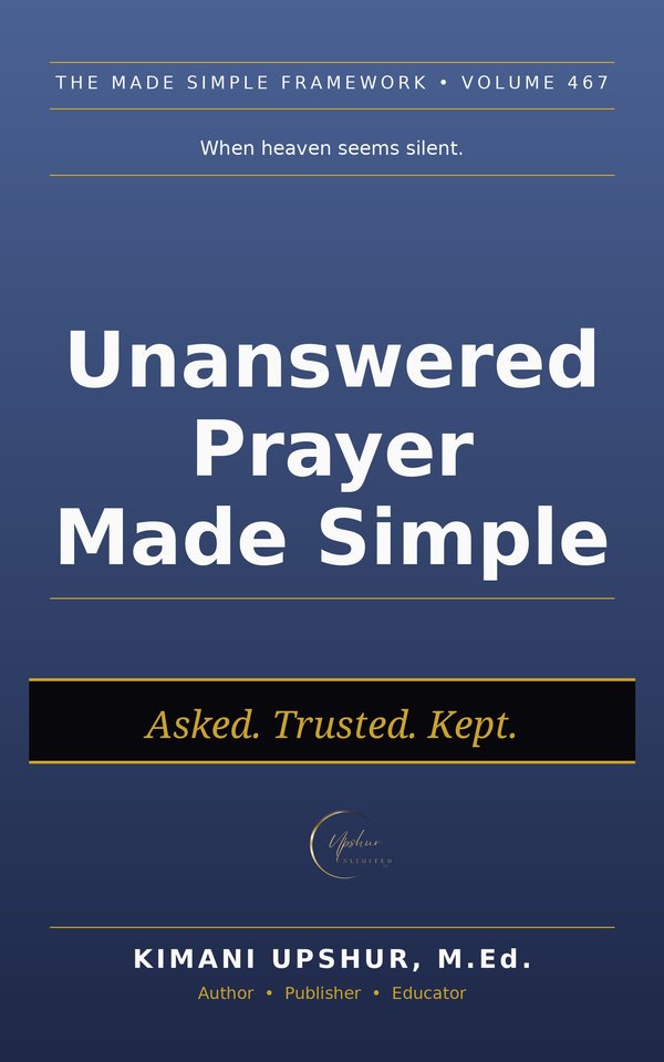 Unanswered Prayer Made Simple book cover by Kimani Upshur, M.Ed.