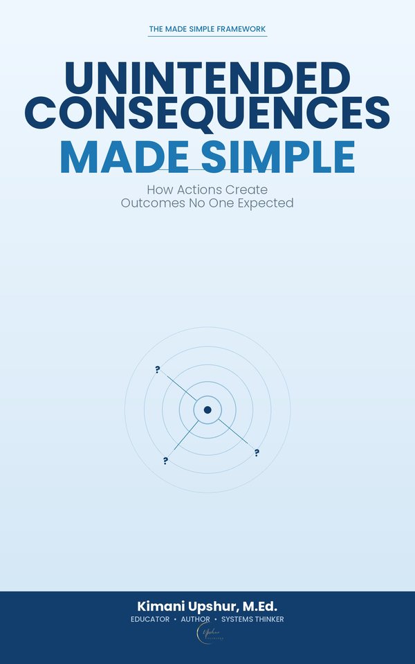Unintended Consequences Made Simple book cover by Kimani Upshur, M.Ed.