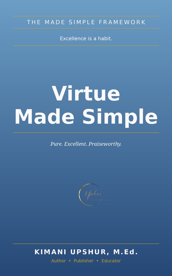 Virtue Made Simple book cover by Kimani Upshur, M.Ed.