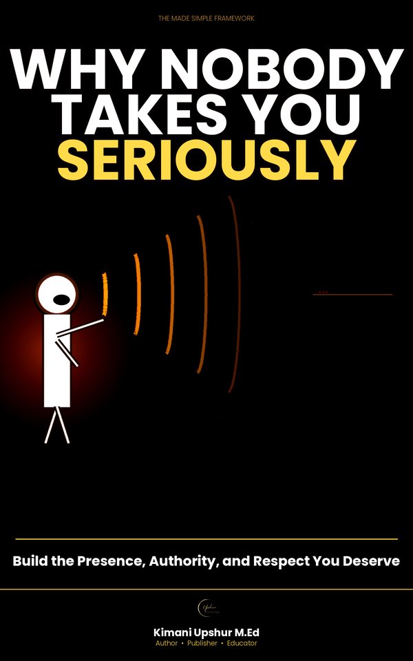 Why Nobody Takes You Seriously book cover by Kimani Upshur, M.Ed.