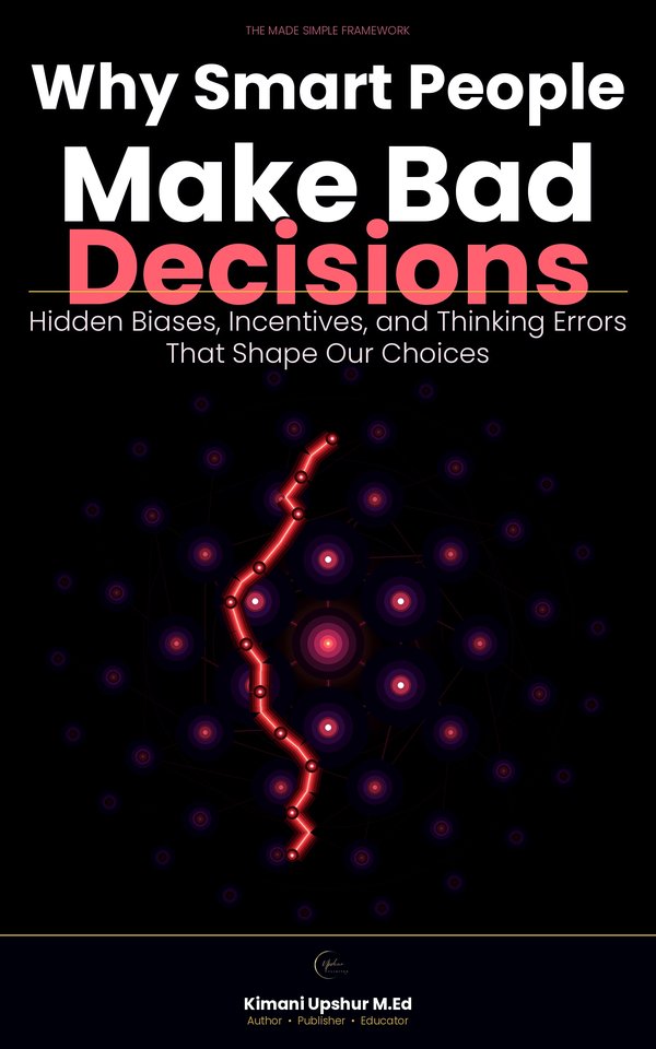 Why Smart People Make Bad Decisions Made Simple book cover by Kimani Upshur, M.Ed.