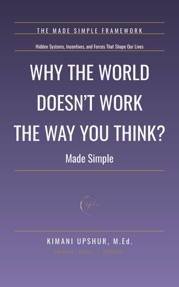 Why the World Doesn’t Work the Way You Think? Made Simple book cover by Kimani Upshur, M.Ed.