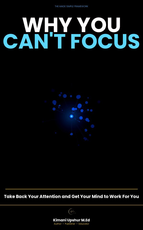 Why You Can’t Focus Made Simple book cover by Kimani Upshur, M.Ed.