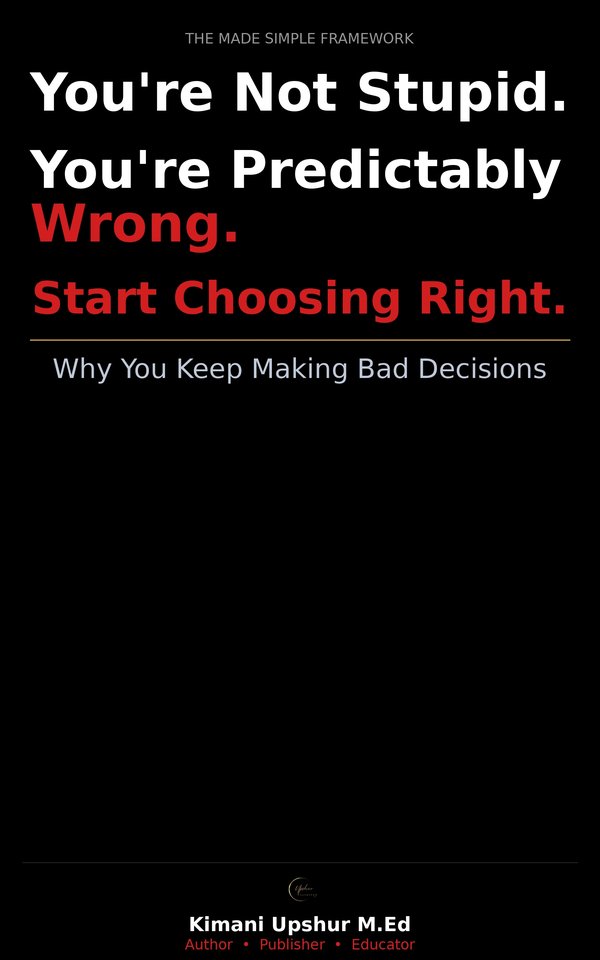 Why You Keep Making Bad Decisions book cover by Kimani Upshur, M.Ed.