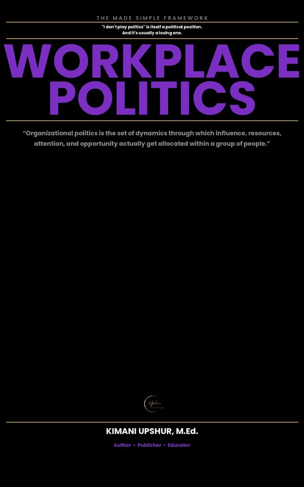 Workplace Politics Made Simple book cover by Kimani Upshur, M.Ed.