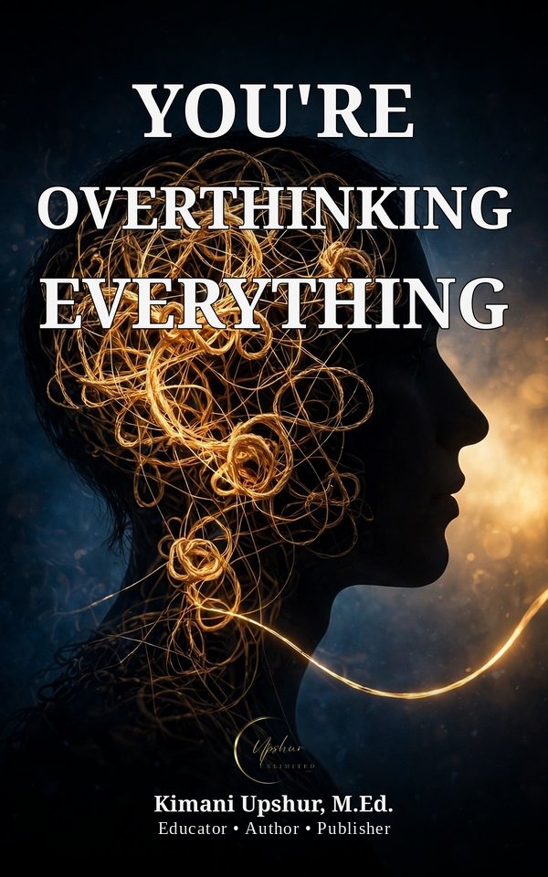 You’re Overthinking Everything book cover by Kimani Upshur, M.Ed.
